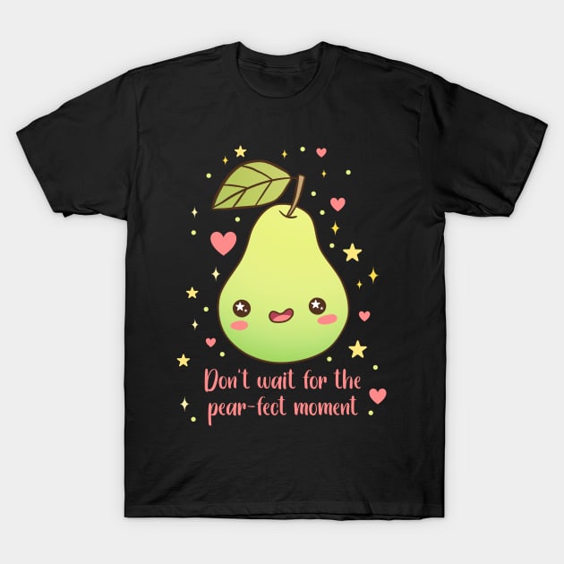 Don't wait for the pear-fect moment a cute and funny fruit pun T-Shirt by Yarafantasyart